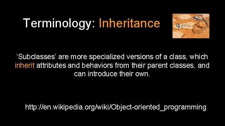 Terminology: Inheritance ‘Subclasses’ are more specialized versions of a class, which inherit attributes and
