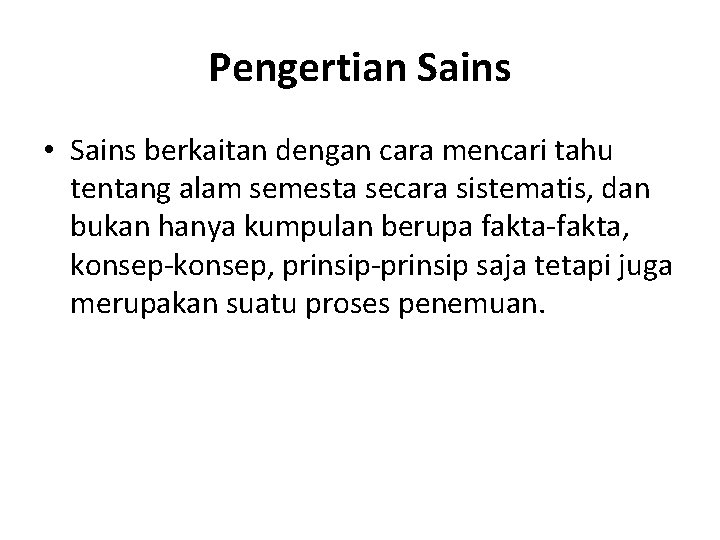 Pengertian Sains • Sains berkaitan dengan cara mencari tahu tentang alam semesta secara sistematis,