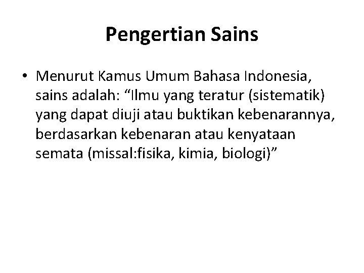 Pengertian Sains • Menurut Kamus Umum Bahasa Indonesia, sains adalah: “Ilmu yang teratur (sistematik)