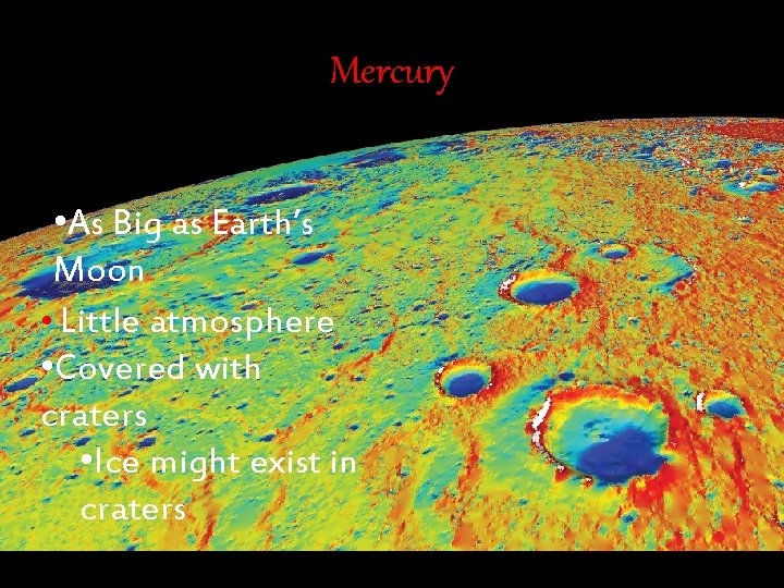 Mercury • As Big as Earth’s Moon • Little atmosphere • Covered with craters