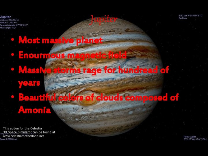 Jupiter • Most massive planet • Enourmous magnetic field • Massive storms rage for