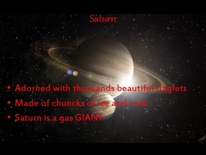 Saturn • Adorned with thousands beautiful ringlets • Made of chuncks of ice and
