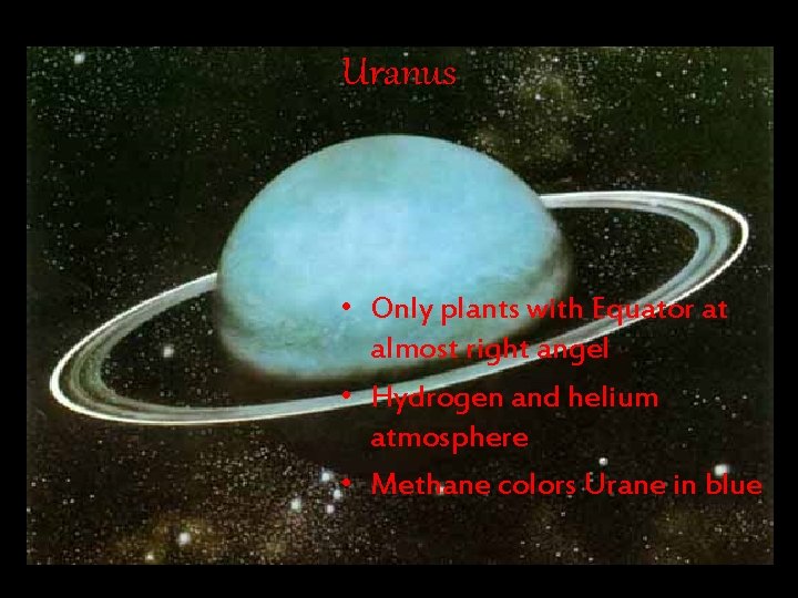 Uranus • Only plants with Equator at almost right angel • Hydrogen and helium