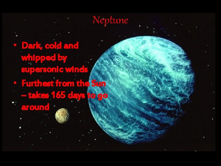 Neptune • Dark, cold and whipped by supersonic winds • Furthest from the Sun