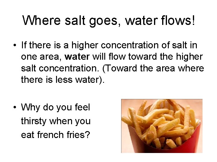 Where salt goes, water flows! • If there is a higher concentration of salt
