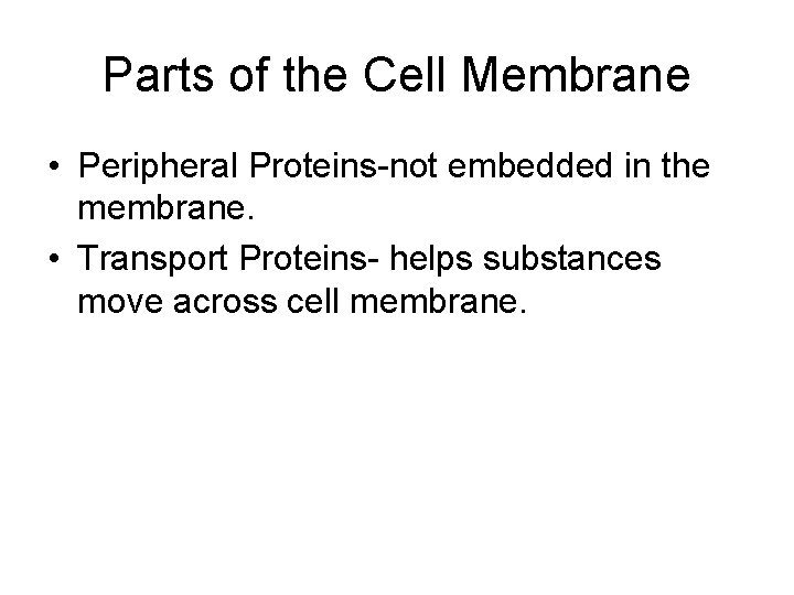 Parts of the Cell Membrane • Peripheral Proteins-not embedded in the membrane. • Transport