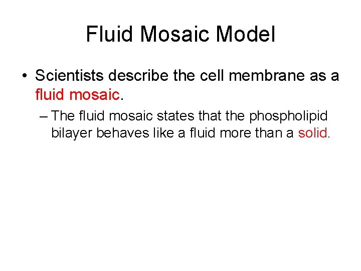 Fluid Mosaic Model • Scientists describe the cell membrane as a fluid mosaic. –