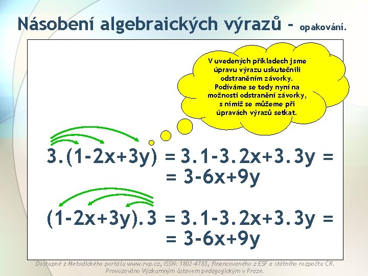 Násobení algebraických výrazů - opakování. V uvedených příkladech jsme úpravu výrazu uskutečnili odstraněním závorky.