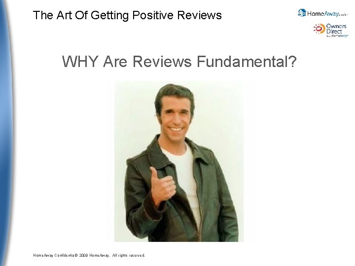 The Art Of Getting Positive Reviews WHY Are Reviews Fundamental? Home. Away Confidential© 2009