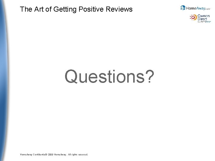 The Art of Getting Positive Reviews Questions? Home. Away Confidential© 2009 Home. Away. All