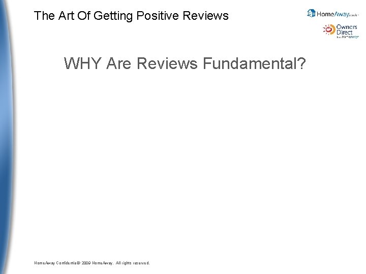 The Art Of Getting Positive Reviews WHY Are Reviews Fundamental? Home. Away Confidential© 2009