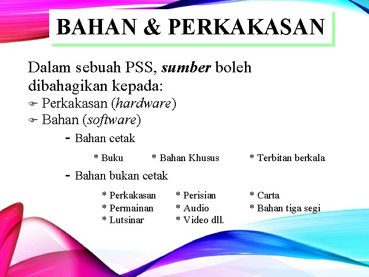 BAHAN & PERKAKASAN Dalam sebuah PSS, sumber boleh dibahagikan kepada: F F Perkakasan (hardware)