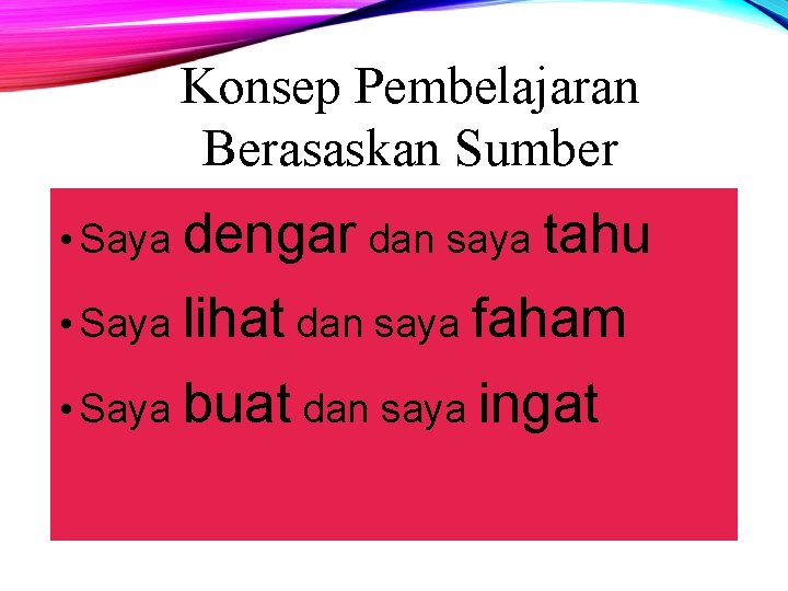 Konsep Pembelajaran Berasaskan Sumber • Saya dengar dan saya tahu • Saya lihat dan