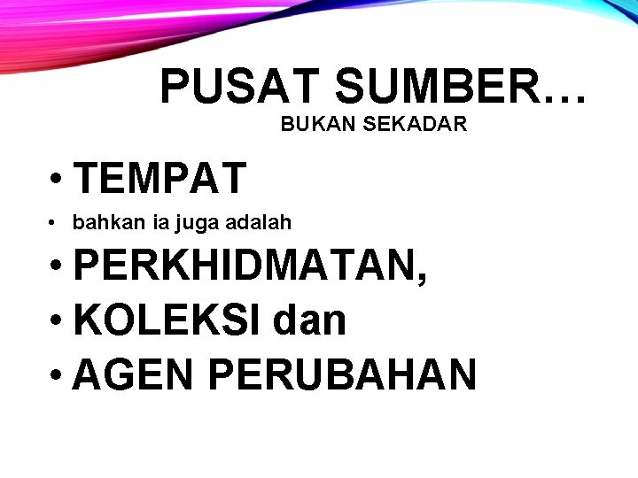 PUSAT SUMBER… BUKAN SEKADAR • TEMPAT • bahkan ia juga adalah • PERKHIDMATAN, •