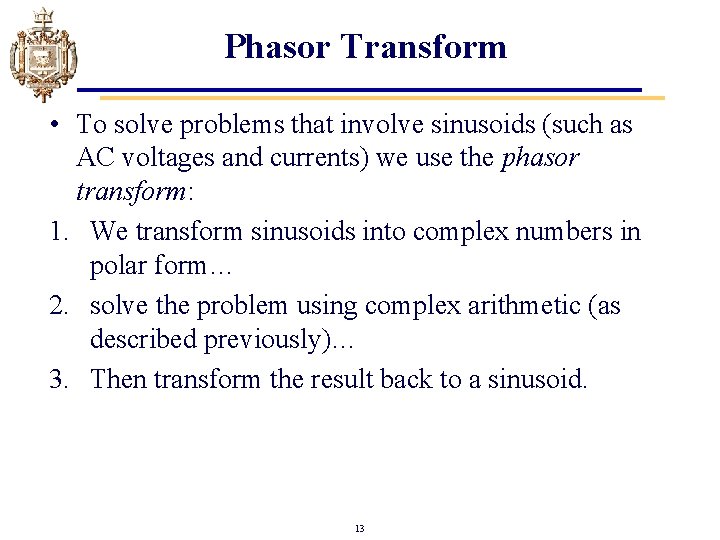 Phasor Transform • To solve problems that involve sinusoids (such as AC voltages and