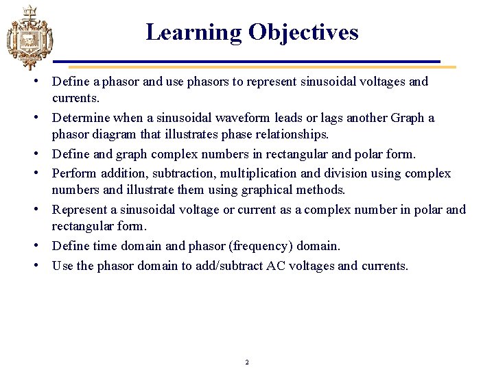 Learning Objectives • Define a phasor and use phasors to represent sinusoidal voltages and