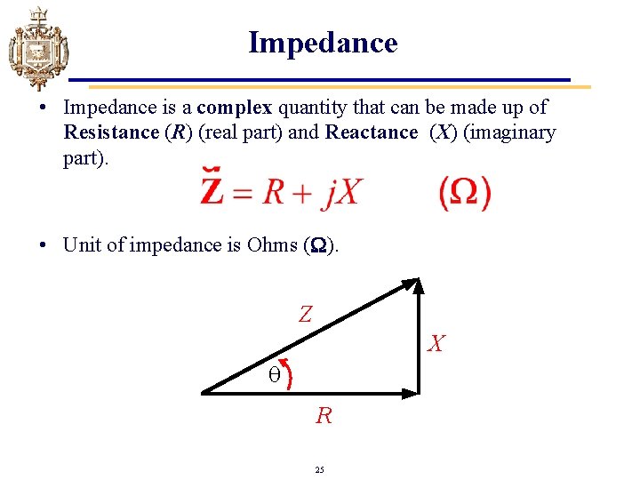 Impedance • Impedance is a complex quantity that can be made up of Resistance