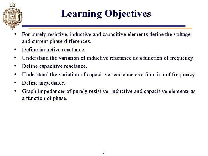 Learning Objectives • For purely resistive, inductive and capacitive elements define the voltage and