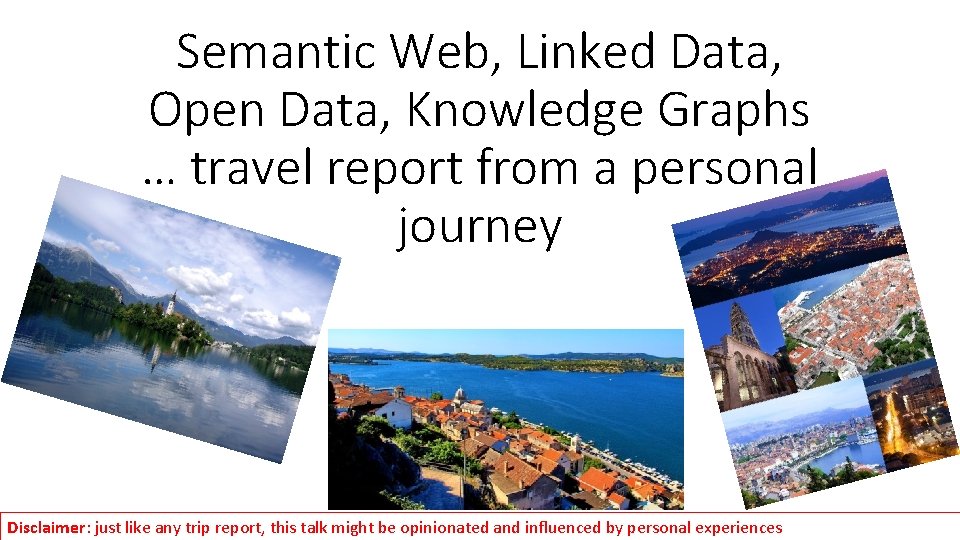 Semantic Web, Linked Data, Open Data, Knowledge Graphs … travel report from a personal Semantic Web, Linked Data, Open Data, Knowledge Graphs … travel report from a personal