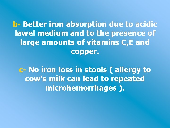 b- Better iron absorption due to acidic lawel medium and to the presence of