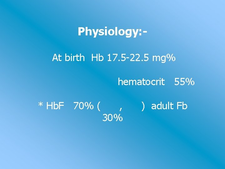 Physiology: At birth Hb 17. 5 -22. 5 mg% hematocrit 55% * Hb. F