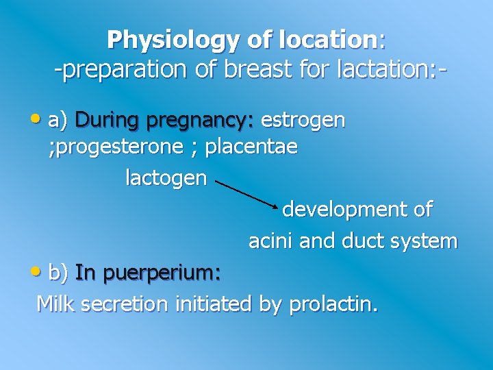 Physiology of location: -preparation of breast for lactation: - • a) During pregnancy: estrogen