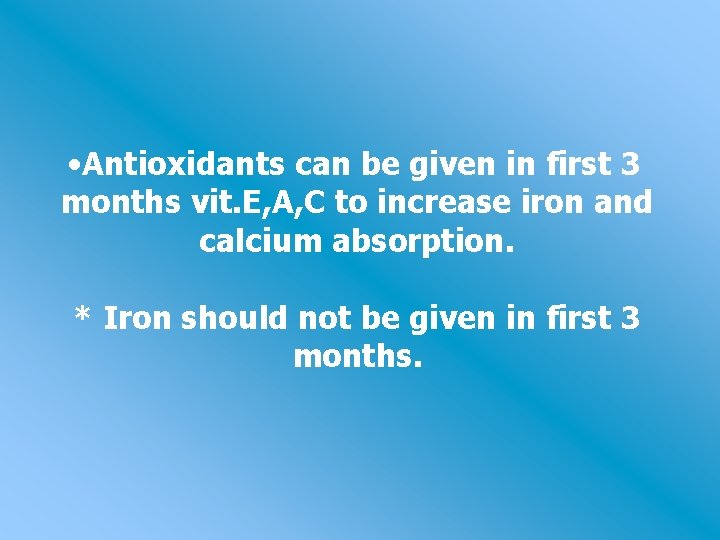  • Antioxidants can be given in first 3 months vit. E, A, C