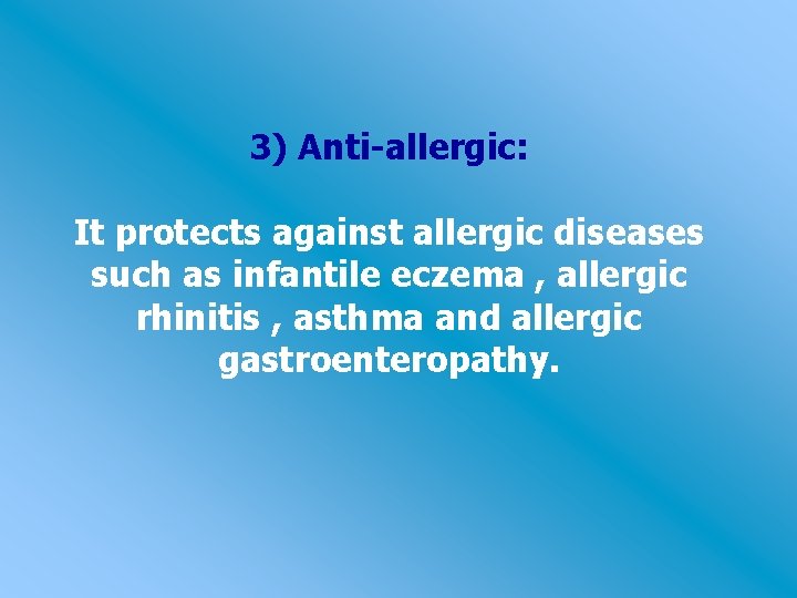 3) Anti-allergic: It protects against allergic diseases such as infantile eczema , allergic rhinitis
