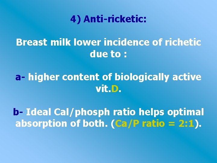 4) Anti-ricketic: Breast milk lower incidence of richetic due to : a- higher content