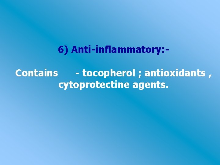 6) Anti-inflammatory: Contains - tocopherol ; antioxidants , cytoprotectine agents. 