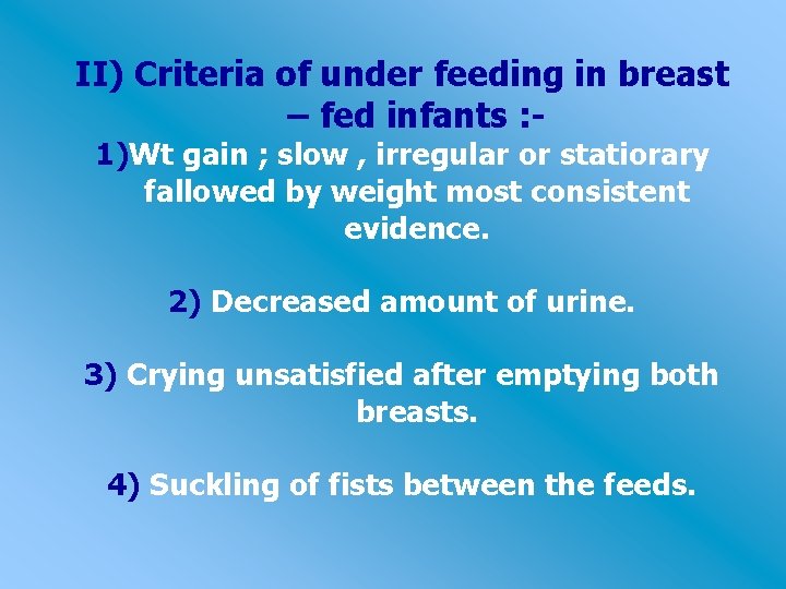 II) Criteria of under feeding in breast – fed infants : 1)Wt gain ;