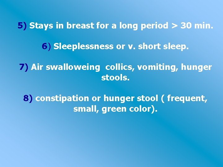 5) Stays in breast for a long period > 30 min. 6) Sleeplessness or