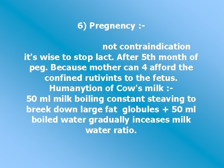 6) Pregnency : not contraindication it's wise to stop lact. After 5 th month