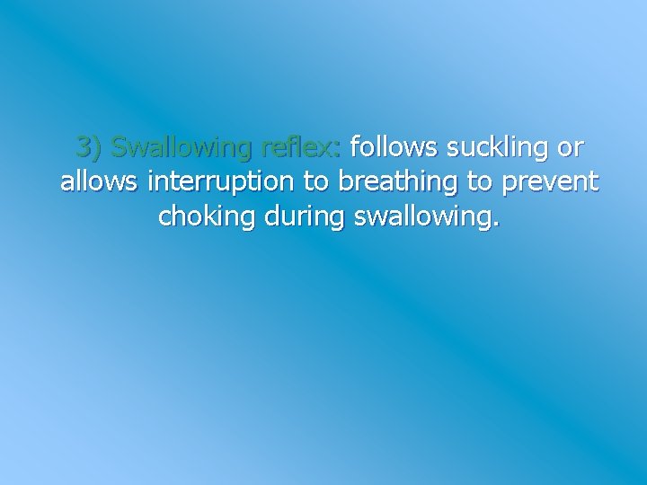 3) Swallowing reflex: follows suckling or allows interruption to breathing to prevent choking during