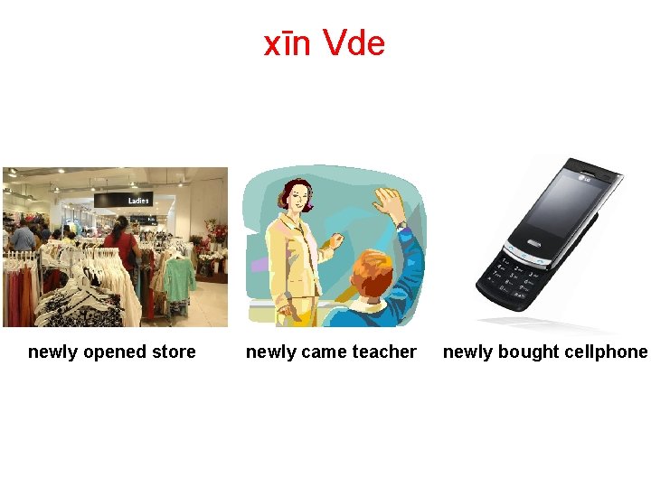 xīn Vde newly opened store newly came teacher newly bought cellphone 