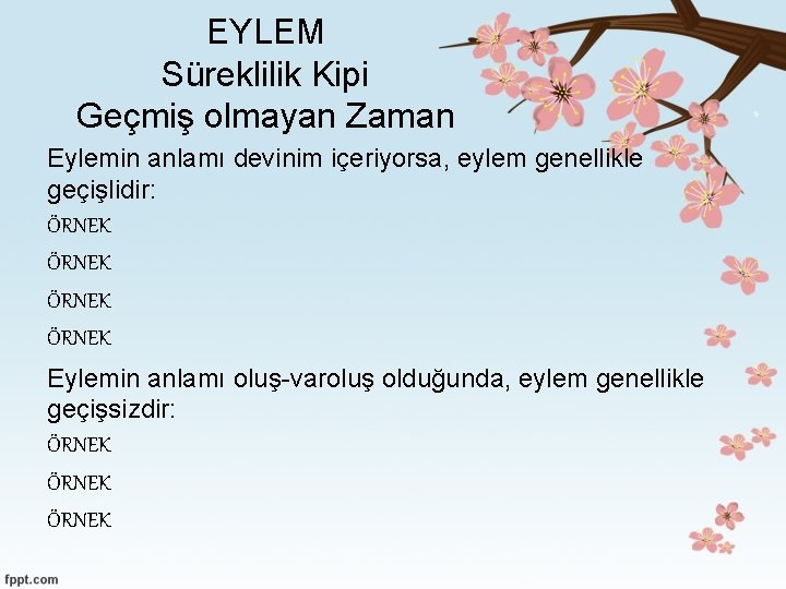 EYLEM Süreklilik Kipi Geçmiş olmayan Zaman Eylemin anlamı devinim içeriyorsa, eylem genellikle geçişlidir: ÖRNEK