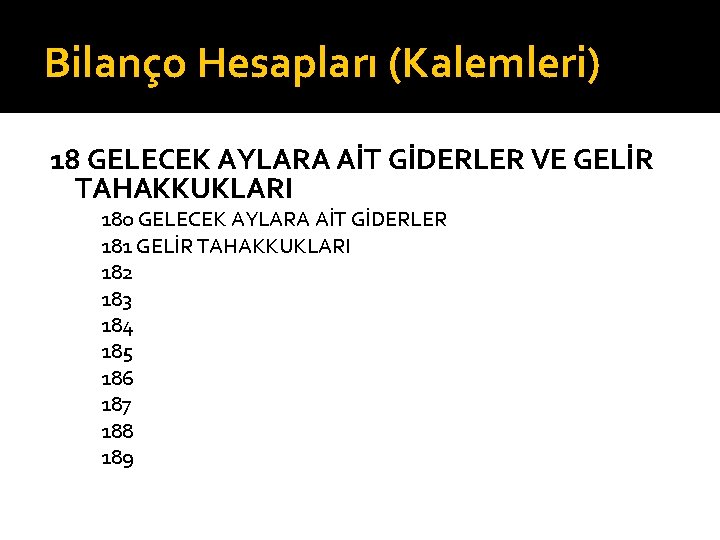 Bilanço Hesapları (Kalemleri) 18 GELECEK AYLARA AİT GİDERLER VE GELİR TAHAKKUKLARI 180 GELECEK AYLARA