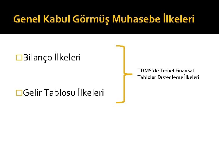 Genel Kabul Görmüş Muhasebe İlkeleri �Bilanço İlkeleri TDMS’de Temel Finansal Tablolar Düzenleme İlkeleri �Gelir