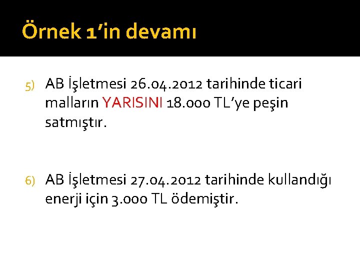 Örnek 1’in devamı 5) AB İşletmesi 26. 04. 2012 tarihinde ticari malların YARISINI 18.