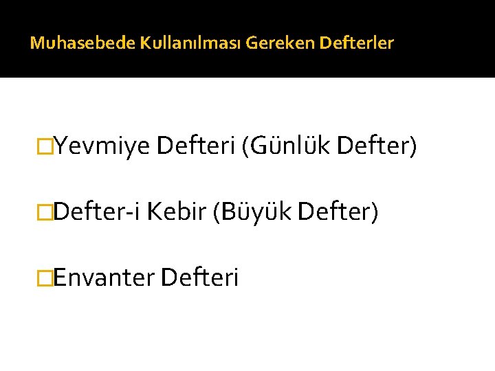 Muhasebede Kullanılması Gereken Defterler �Yevmiye Defteri (Günlük Defter) �Defter i Kebir (Büyük Defter) �Envanter