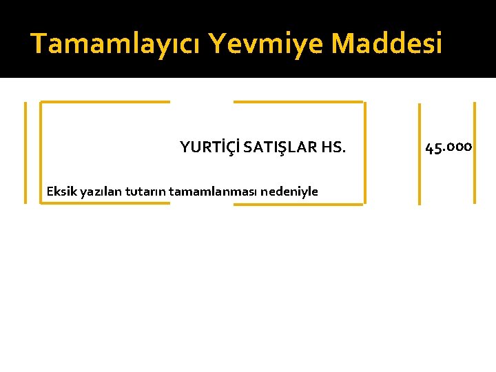 Tamamlayıcı Yevmiye Maddesi YURTİÇİ SATIŞLAR HS. Eksik yazılan tutarın tamamlanması nedeniyle 45. 000 