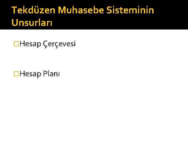 Tekdüzen Muhasebe Sisteminin Unsurları �Hesap Çerçevesi �Hesap Planı 