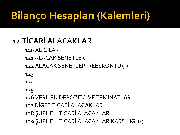 Bilanço Hesapları (Kalemleri) 12 TİCARİ ALACAKLAR 120 ALICILAR 121 ALACAK SENETLERİ 122 ALACAK SENETLERİ