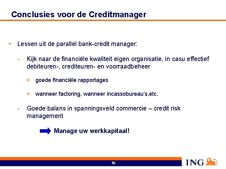 Conclusies voor de Creditmanager • Lessen uit de parallel bank-credit manager: - Kijk naar