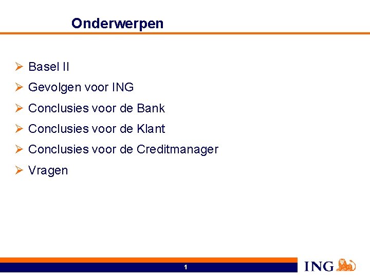 Onderwerpen Ø Basel II Ø Gevolgen voor ING Ø Conclusies voor de Bank Ø