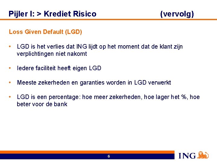 Pijler I: > Krediet Risico (vervolg) Loss Given Default (LGD) • LGD is het