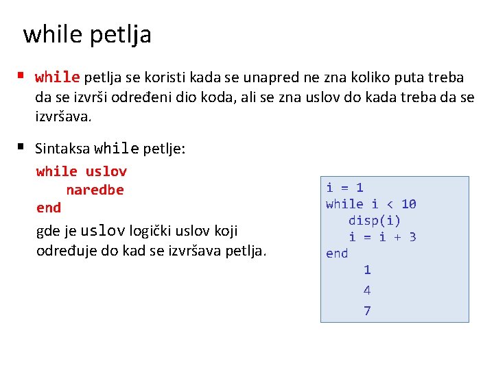 while petlja § while petlja se koristi kada se unapred ne zna koliko puta