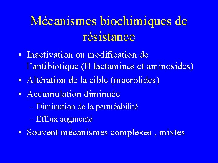 Mécanismes biochimiques de résistance • Inactivation ou modification de l’antibiotique (B lactamines et aminosides)