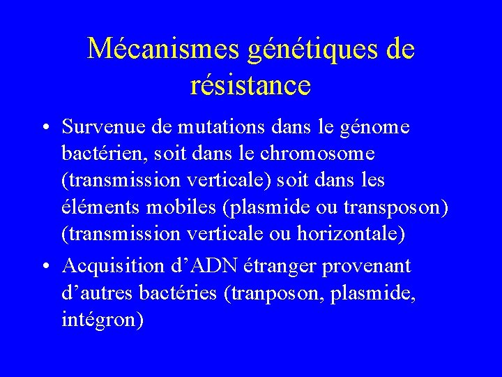 Mécanismes génétiques de résistance • Survenue de mutations dans le génome bactérien, soit dans