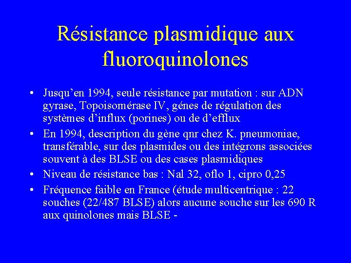 Résistance plasmidique aux fluoroquinolones • Jusqu’en 1994, seule résistance par mutation : sur ADN